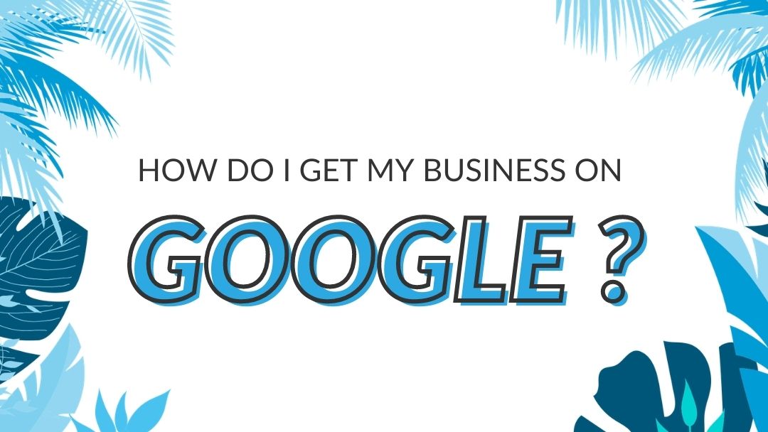 Image Displaying Google My Business guide title "How do I get my business on Google?"