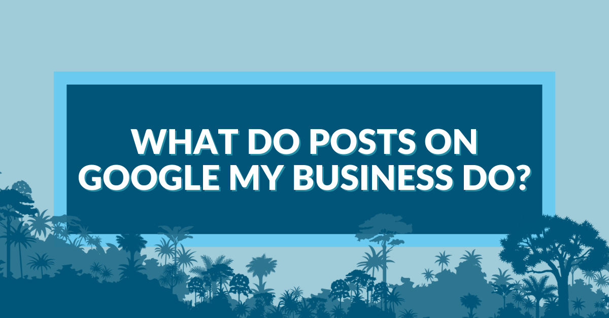 what do posts on Google My Business do?