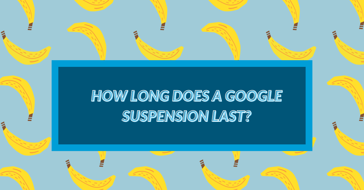 how long does a google suspension last
