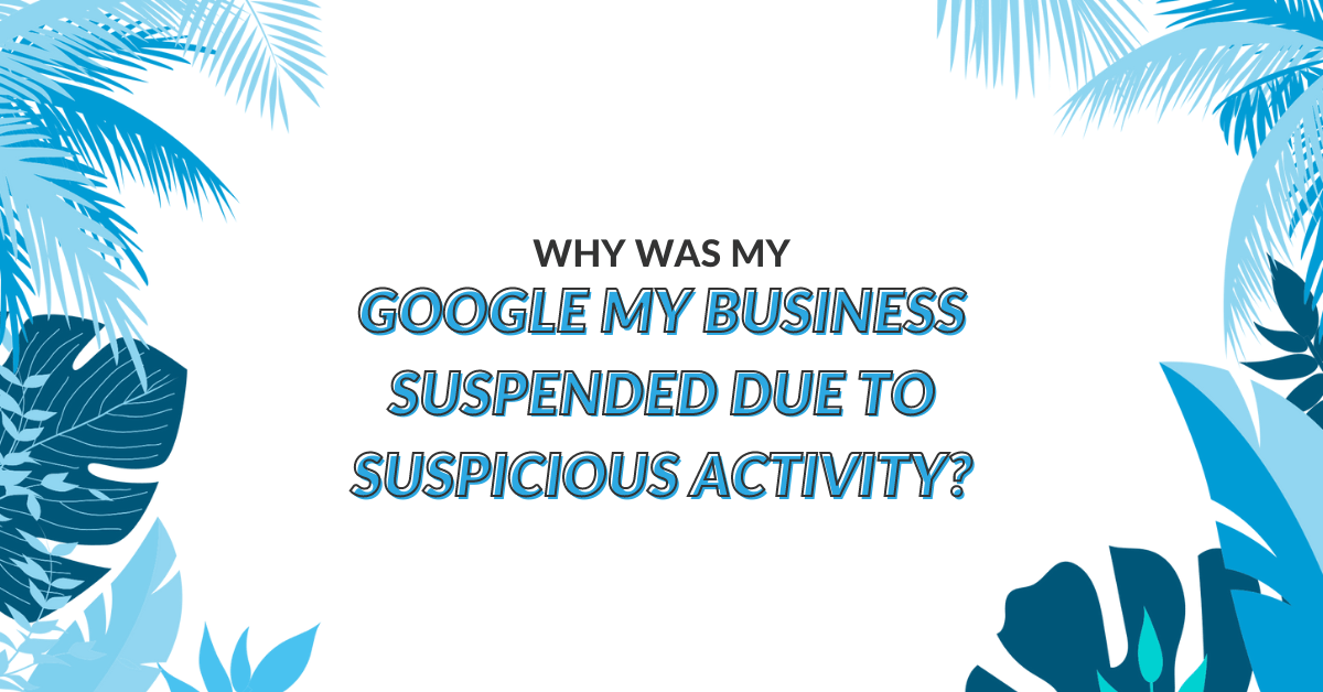 why was my google my business suspended due to suspicious activity