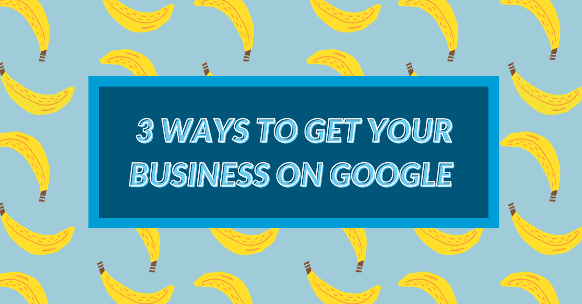 3 ways to get your business on google